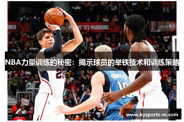 NBA力量训练的秘密：揭示球员的举铁技术和训练策略