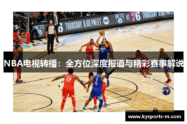 NBA电视转播：全方位深度报道与精彩赛事解说