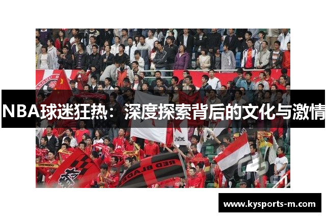 NBA球迷狂热：深度探索背后的文化与激情