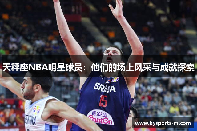 天秤座NBA明星球员：他们的场上风采与成就探索