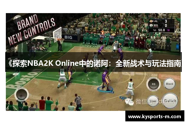 《探索NBA2K Online中的诺阿：全新战术与玩法指南》