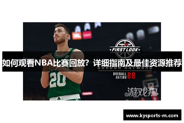 如何观看NBA比赛回放？详细指南及最佳资源推荐