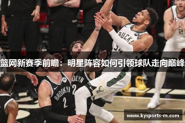 篮网新赛季前瞻：明星阵容如何引领球队走向巅峰