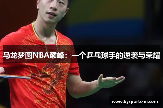 马龙梦圆NBA巅峰：一个乒乓球手的逆袭与荣耀