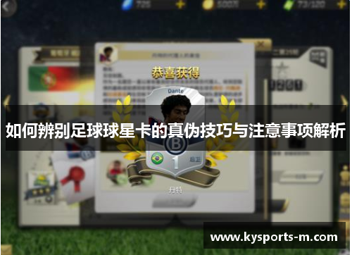 如何辨别足球球星卡的真伪技巧与注意事项解析