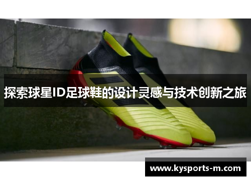 探索球星ID足球鞋的设计灵感与技术创新之旅