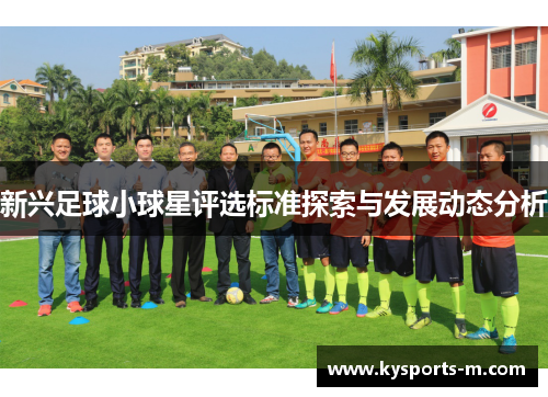 新兴足球小球星评选标准探索与发展动态分析
